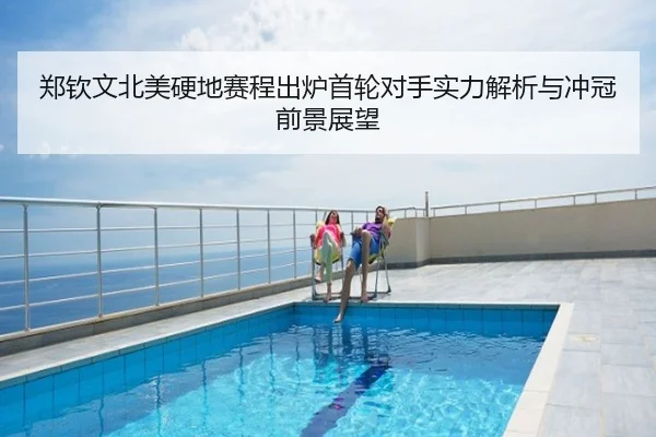 郑钦文北美硬地赛程出炉首轮对手实力解析与冲冠前景展望